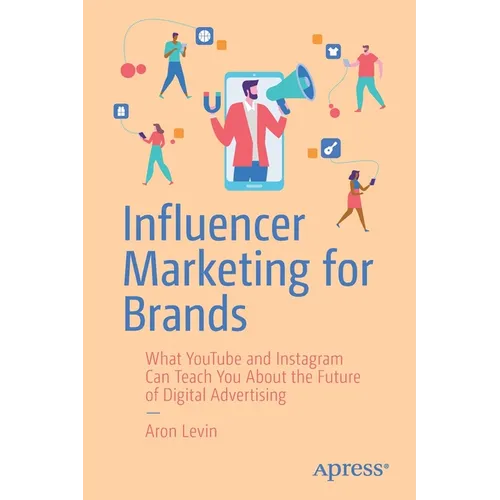 Influencer Marketing for Brands: What Youtube and Instagram Can Teach You about the Future of Digital Advertising