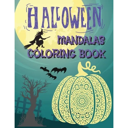 Halloween Mandalas Coloring Book: Great and Scary Patterns: Pumpkins, Monsters, Witches, and Many More for Halloween Lovers