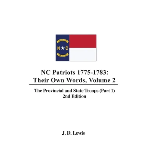 NC Patriots 1775-1783: Their Own Words, Volume 2 The Provincial and State Troops (Part 1), 2nd Edition