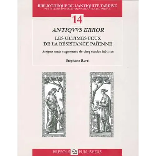 Antiquus Error. Les Ultimes Feux de la Resistance Paienne: 'Scripta Varia' Augmentes de Cinq Etudes Inedites