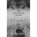 The Warrior and the Wolf: A Journey to Developing the Mind, Body and Spirit to Walk the Warrior's Path