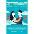 Codependencia y amor: Aprende a establecer límites y descubre normas de desapego. Aprende a alejarte de relaciones tóxicas y codependientes aun estand