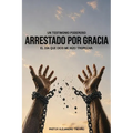 ARRESTADO POR GRACIA ¡El Dia Que Dios Me Hizo Tropezar!
