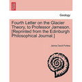 Fourth Letter on the Glacier Theory, to Professor Jameson. [reprinted from the Edinburgh Philosophical Journal.]