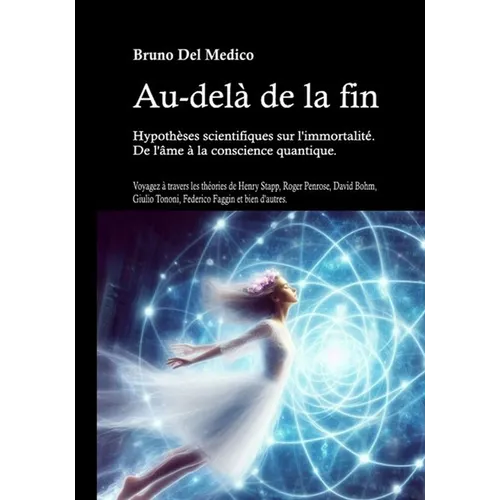 Au-delà de la fin. Hypothèses scientifiques sur l'immortalité. De l'âme à la conscience quantique: Voyagez à travers les théories de Henry Stapp, Roge