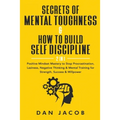 Secrets of Mental Toughness & How to Build Self Discipline, 2 in 1: Positive Mindset Mastery to Stop Procrastination, Laziness, Negative Thinking & Me