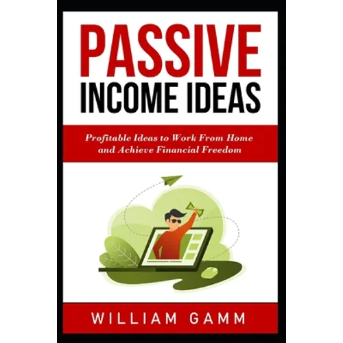 Passive Income Ideas: Profitable ideas to work from home and achieve financial freedom. Learn how to start a business with Blogging, Affilia
