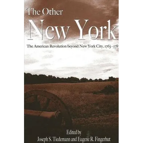 The Other New York: The American Revolution beyond New York City, 1763-1787