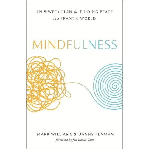 Mindfulness: An Eight-Week Plan for Finding Peace in a Frantic World