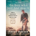The Boy Who Felt Too Much: How a Renowned Neuroscientist and His Son Changed Our View of Autism Forever