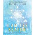 I Am the Beacon: An Extraordinary Journey of Awakening in These Times of Ascension