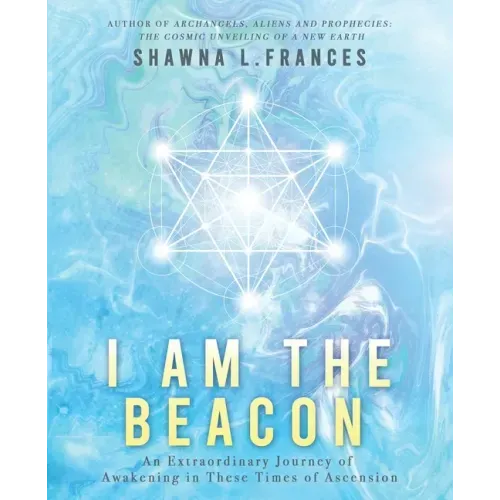 I Am the Beacon: An Extraordinary Journey of Awakening in These Times of Ascension