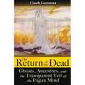 The Return of the Dead: Ghosts, Ancestors, and the Transparent Veil of the Pagan Mind
