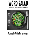 Word Salad: And Other Challenges of Dementia: Actionable Advice For Caregivers