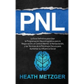 Pnl: La guía definitiva para usar la programación neurolingüística para la negociación, el control mental, la manipulación, y las técnicas de la psico
