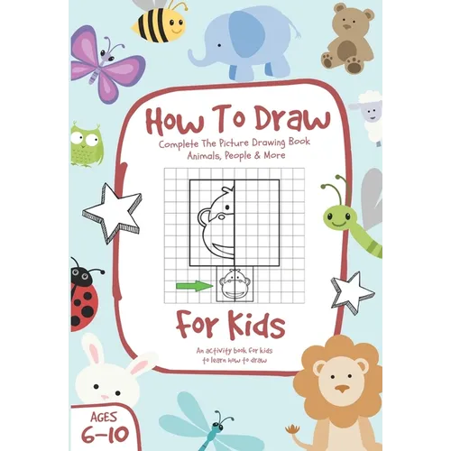 How To Draw: Complete The Picture Drawing Book - Animals, People & More, For Kids Ages 6-10