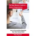 The Busy Women's Guide to... Salary Negotiation: How to Successfully Negotiate Your Next Salary Raise!