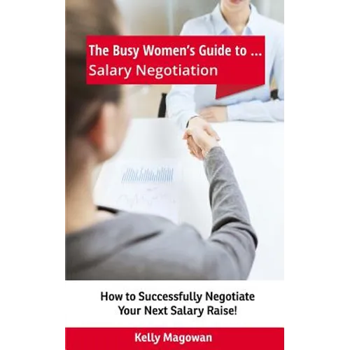 The Busy Women's Guide to... Salary Negotiation: How to Successfully Negotiate Your Next Salary Raise!