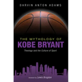 The Mythology of Kobe Bryant: Theology and the Culture of Sport