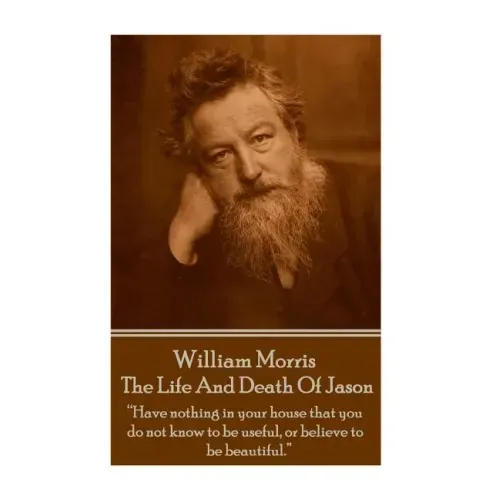 William Morris - The Life And Death Of Jason: "Have nothing in your house that your house that you do not know to be useful, or to be beautiful."