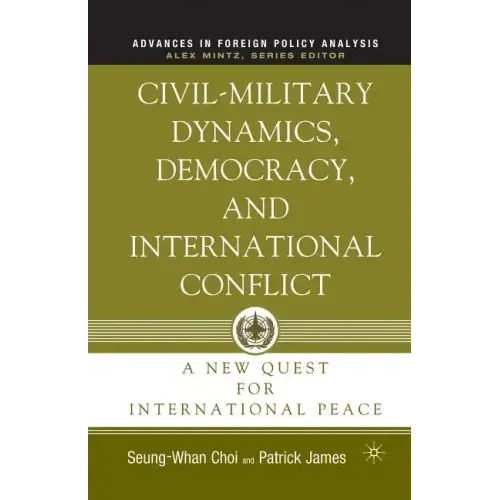 Civil-Military Dynamics, Democracy, and International Conflict: A New Quest for International Peace