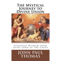The Mystical Journey to Divine Union: Spiritual Wisdom from Saint John of the Cross