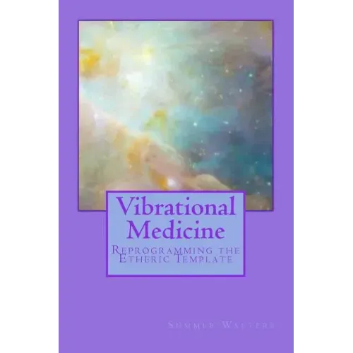 Vibrational Medicine: Reprogramming the Etheric Template