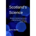 Scotland's Science: Stories of pioneering science, engineering and medicine (1550-1900)
