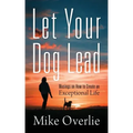 Let Your Dog Lead: Musings on How to Create an Exceptional Life