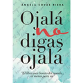 Ojalá no digas Ojalá: El libro más bonito del mundo ... al menos para mí