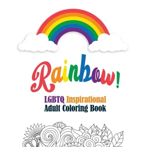 Rainbow! - LGBTQ Inspirational Adult Coloring Book: Coloring Pages for Relaxation, Adult Coloring Book with Fun Inspirational Quotes, Creative Art Act