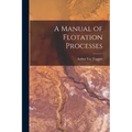 A Manual of Flotation Processes