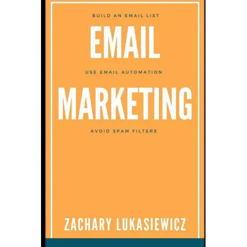 Email Marketing: Build an Email List, Use Email Automation, Avoid Spam Filters