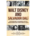 Walt Disney and Salvador Dalí: A Captivating Guide to the Individual Lives of an American Animator and a Spanish Surrealist Painter