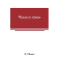 Woman in science: With an introductory chapter on woman's long struggle for things of the mind