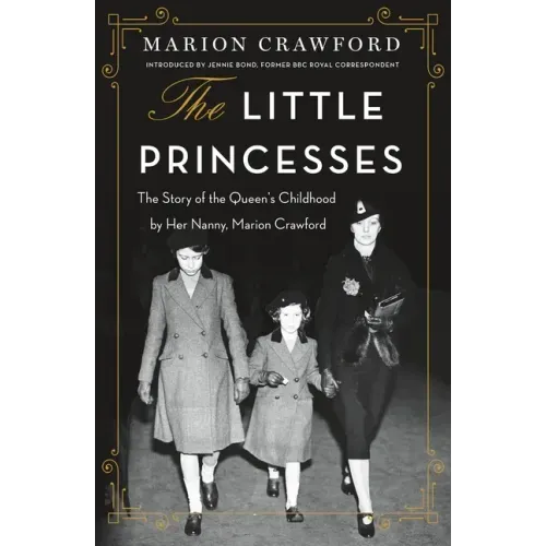 The Little Princesses: The Story of the Queen's Childhood by Her Nanny, Marion Crawford