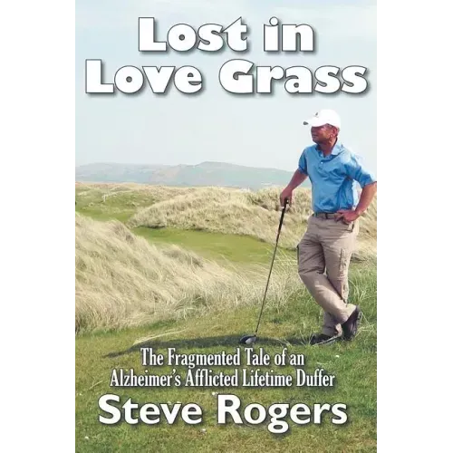 Lost in Love Grass: The Fragmented Tale of an Alzheimer's Afflicted Lifetime Duffer