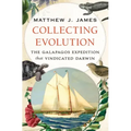 Collecting Evolution: The Galapagos Expedition That Vindicated Darwin