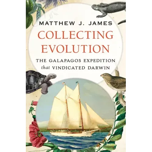Collecting Evolution: The Galapagos Expedition That Vindicated Darwin