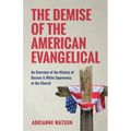The Demise of the American Evangelical: An Overview of the History of Racism and White Supremacy in the Church
