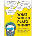 What Would Plato Think?: 200+ Philosophical Questions That Could Change Your Life
