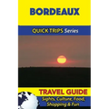 Bordeaux Travel Guide (Quick Trips Series): Sights, Culture, Food, Shopping & Fun