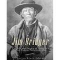 Jim Bridger: The Life and Legacy of America's Most Famous Mountain Man