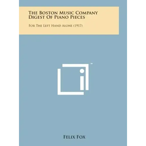 The Boston Music Company Digest of Piano Pieces: For the Left Hand Alone (1917)