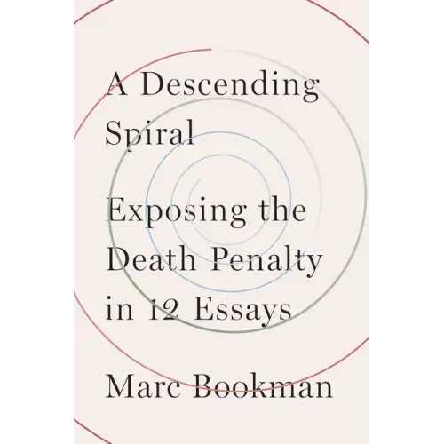 A Descending Spiral: Exposing the Death Penalty in 12 Essays