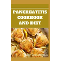 Pancreatitis Cookbook and Diet: Fast and Simple To Make Recipes, Food and Meal Plan To Eliminate Pancreatitis