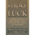 My Stroke of Luck: How I Lost My Mind and Found My Sense of Humor