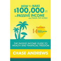 How to Make $100,000 per Year in Passive Income and Travel the World: The Passive Income Guide to Wealth and Financial Freedom - Features 14 Proven Pa