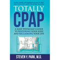 Totally CPAP: A Sleep Physician's Guide to Restoring Your Sleep and Reclaiming Your Life