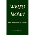Wwjd-Now?: What Would Jesus Do Now?